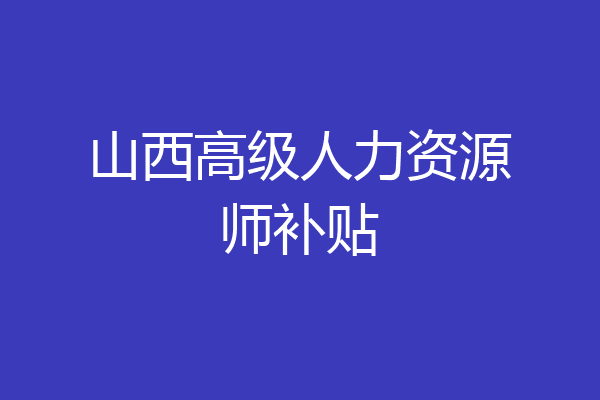 山西高级人力资源师补贴