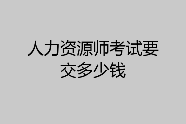 人力资源师考试要交多少钱