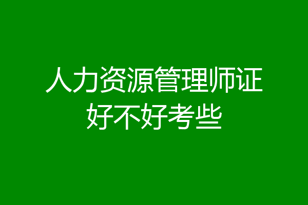 人力资源管理师证好不好考些