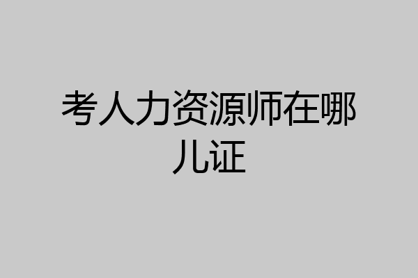 考人力资源师在哪儿证