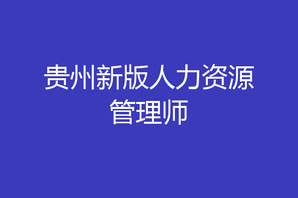 贵州新版人力资源管理师