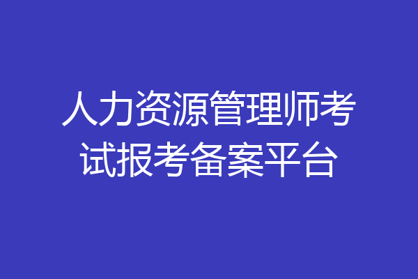 人力资源管理师考试报考备案平台