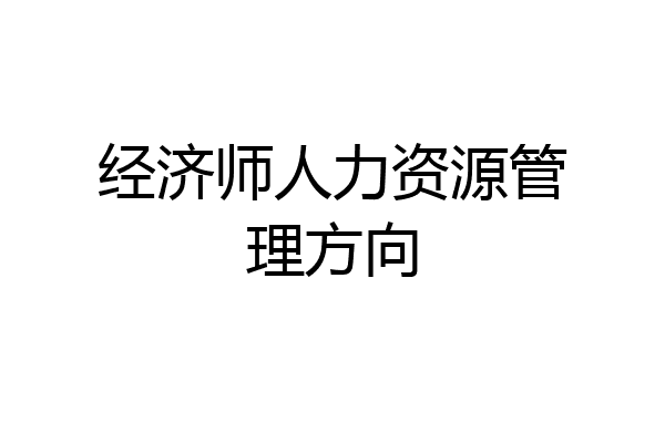 经济师人力资源管理方向