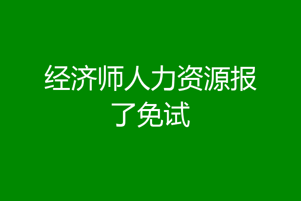 经济师人力资源报了免试