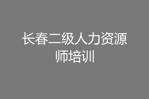 长春二级人力资源师培训