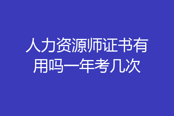 人力资源师证书有用吗一年考几次