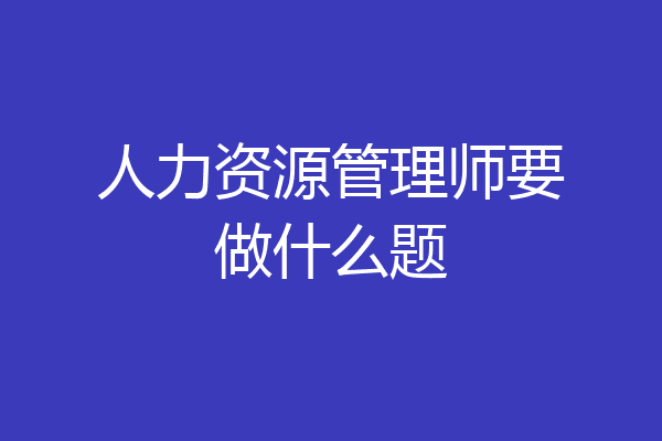 人力资源管理师要做什么题