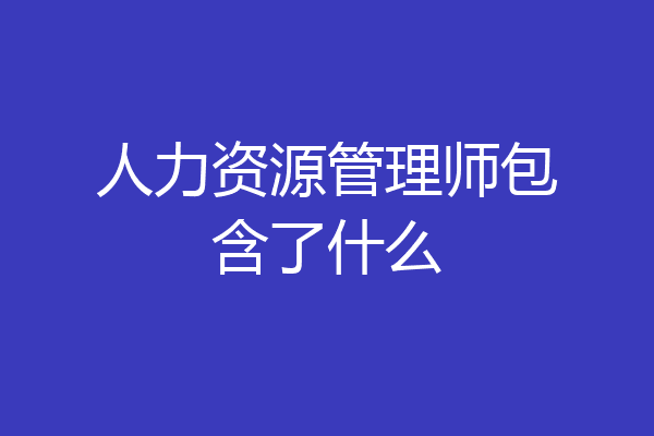 人力资源管理师包含了什么