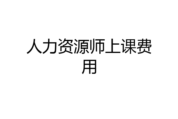 人力资源师上课费用