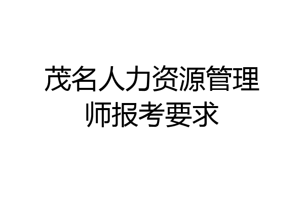 茂名人力资源管理师报考要求