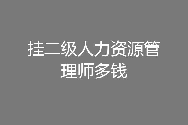挂二级人力资源管理师多钱