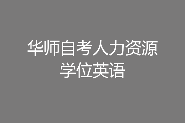 华师自考人力资源学位英语