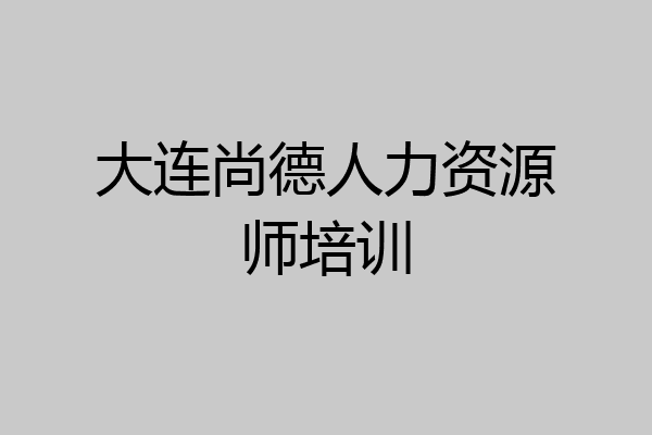 大连尚德人力资源师培训