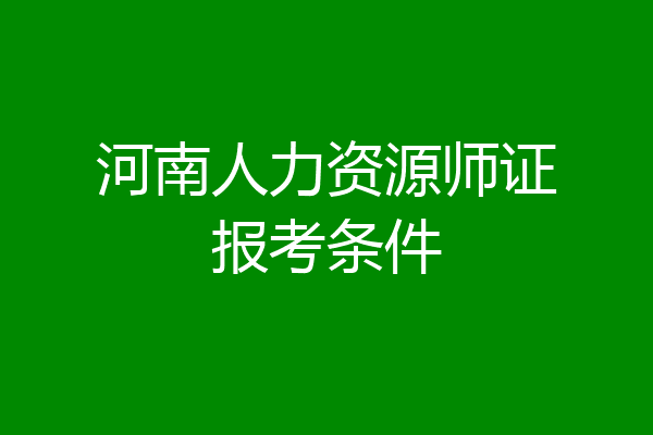 河南人力资源师证报考条件
