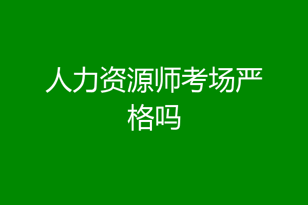 人力资源师考场严格吗