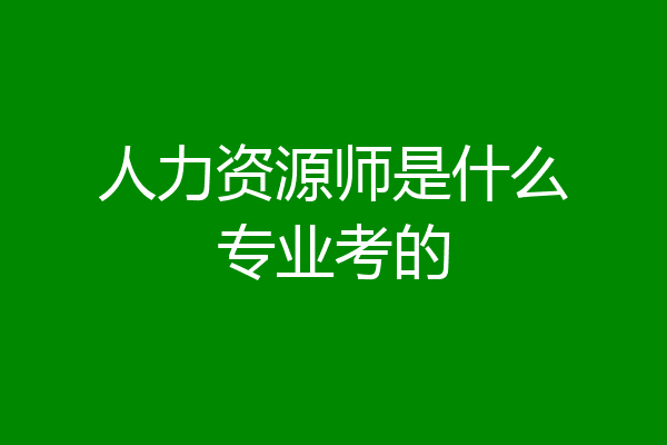 人力资源师是什么专业考的
