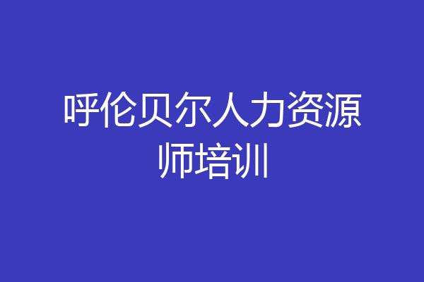 呼伦贝尔人力资源师培训