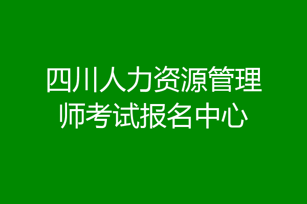 四川人力资源管理师考试报名中心