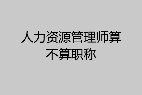 人力资源管理师算不算职称