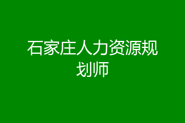 石家庄人力资源规划师