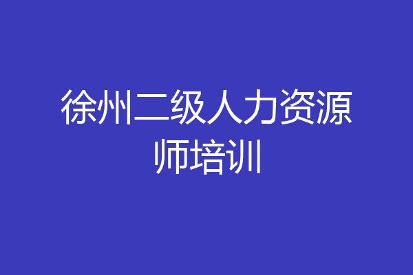 徐州二级人力资源师培训