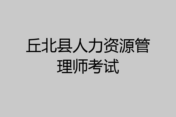 丘北县人力资源管理师考试