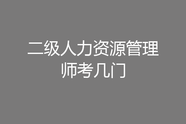 二级人力资源管理师考几门