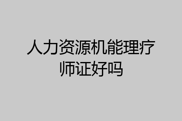 人力资源机能理疗师证好吗