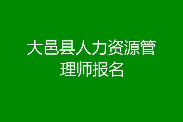 大邑县人力资源管理师报名