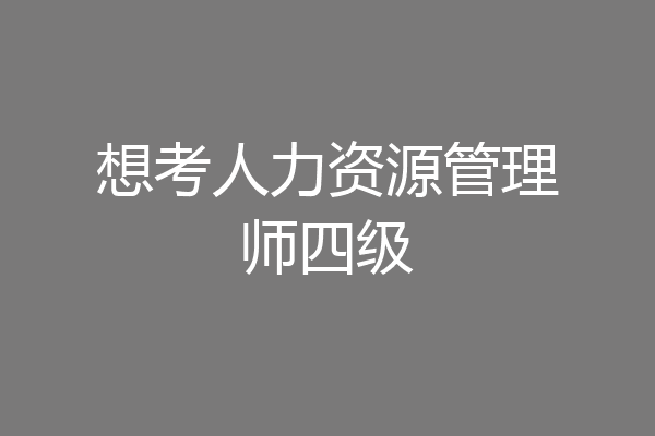 想考人力资源管理师四级