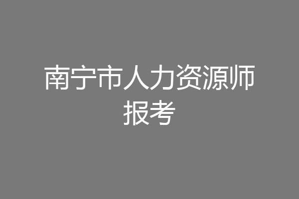 南宁市人力资源师报考