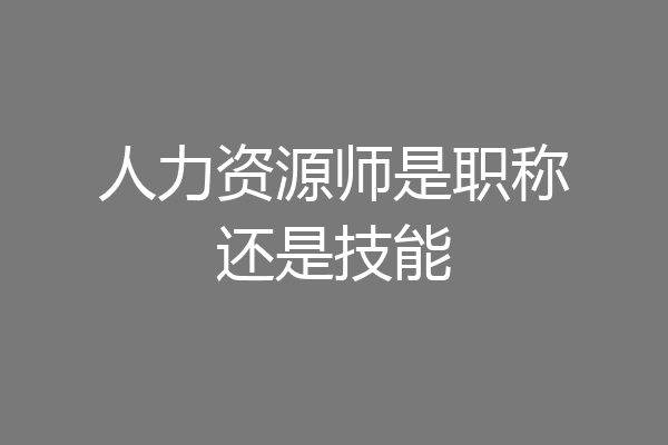 人力资源师是职称还是技能