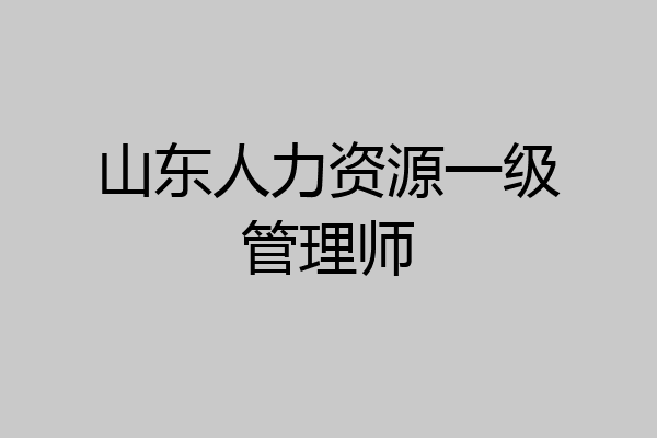 山东人力资源一级管理师