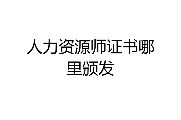 人力资源师证书哪里颁发