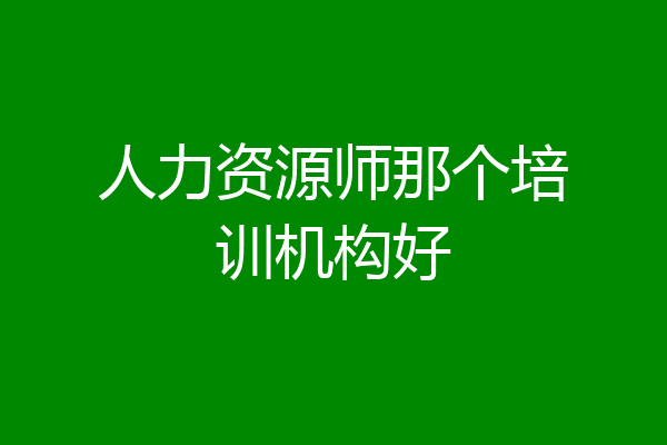 人力资源师那个培训机构好