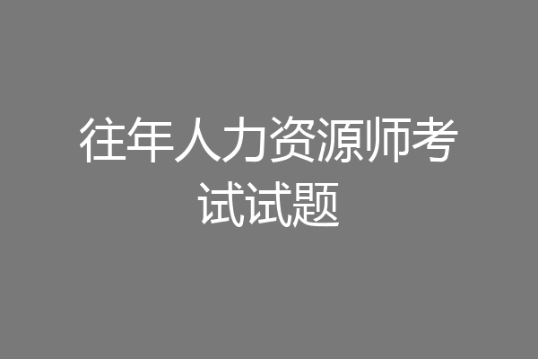 往年人力资源师考试试题