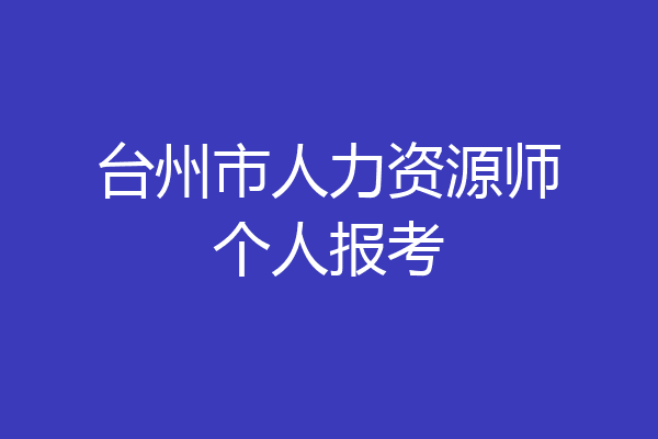 台州市人力资源师个人报考
