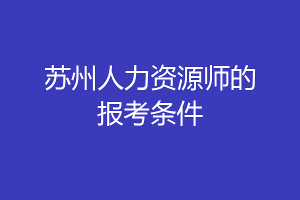 苏州人力资源师的报考条件