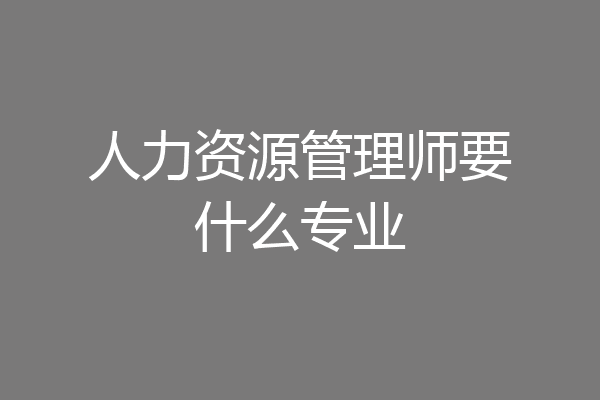 人力资源管理师要什么专业