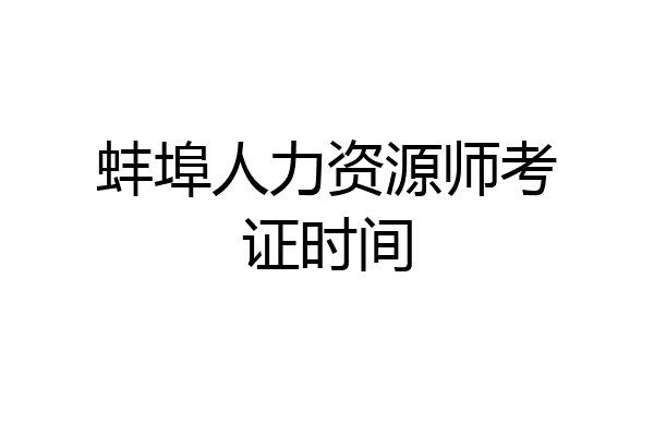 蚌埠人力资源师考证时间