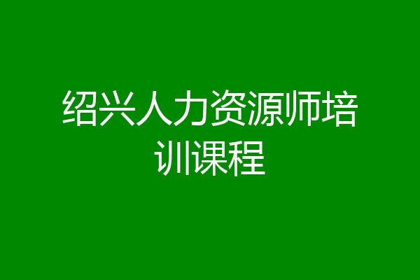 绍兴人力资源师培训课程