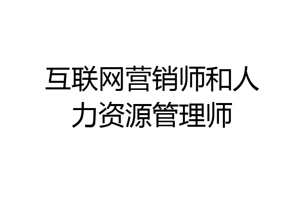 互联网营销师和人力资源管理师