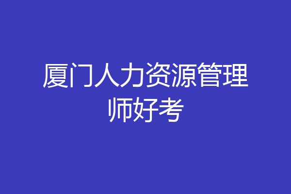 厦门人力资源管理师好考