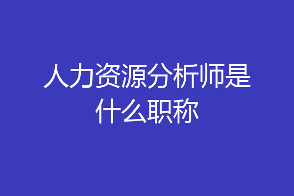 人力资源分析师是什么职称