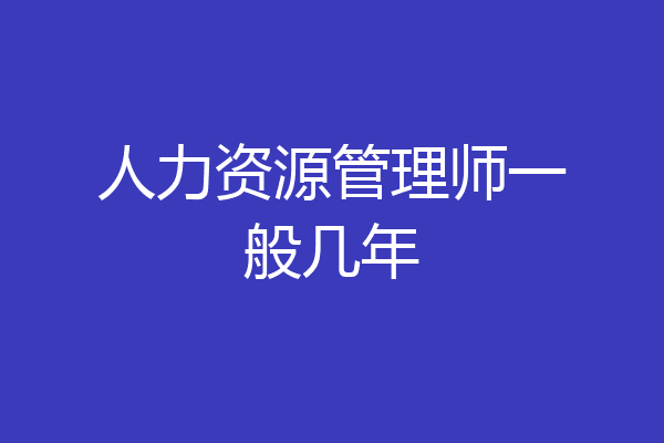 人力资源管理师一般几年