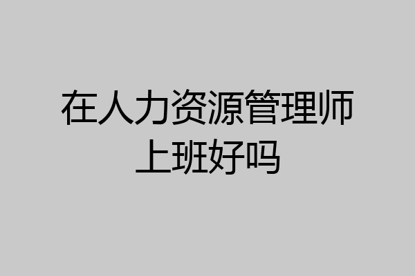 在人力资源管理师上班好吗