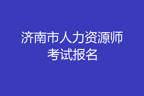 济南市人力资源师考试报名
