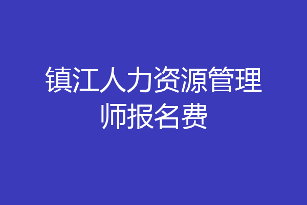 镇江人力资源管理师报名费