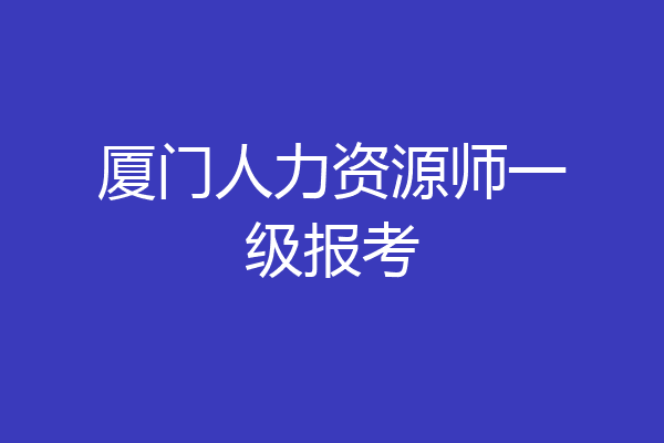 厦门人力资源师一级报考