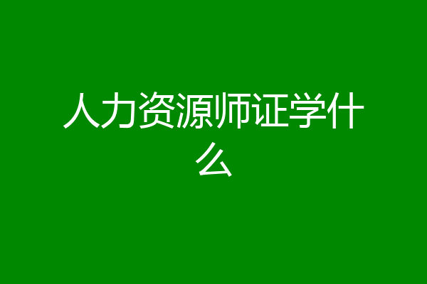 人力资源师证学什么